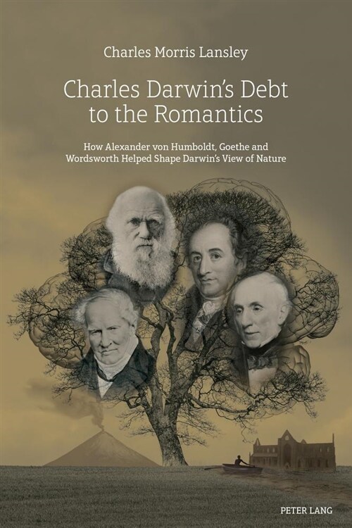 Charles Darwins Debt to the Romantics : How Alexander von Humboldt, Goethe and Wordsworth Helped Shape Darwins View of Nature (Hardcover, New ed)