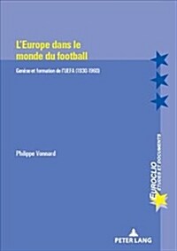 LEurope Dans Le Monde Du Football: Gen?e Et Formation de lUefa (1930-1960) (Paperback)