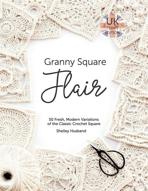 Granny Square Flair UK Terms Edition: 50 Fresh, Modern Variations of the Classic Crochet Square (Paperback)