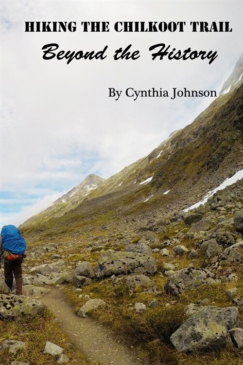 Hiking The Chilkoot Trail: Beyond the History (Paperback)