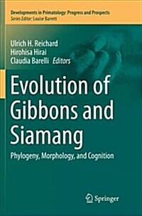 Evolution of Gibbons and Siamang: Phylogeny, Morphology, and Cognition (Paperback)