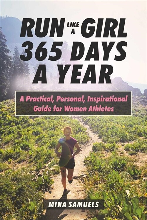 Run Like a Girl 365 Days a Year: A Practical, Personal, Inspirational Guide for Women Athletes (Paperback)