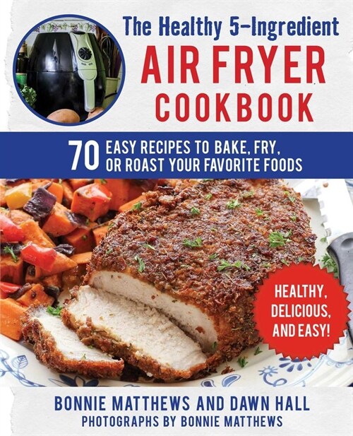 The Healthy 5-Ingredient Air Fryer Cookbook: 70 Easy Recipes to Bake, Fry, or Roast Your Favorite Foods (Paperback)