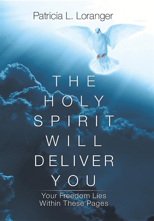 The Holy Spirit Will Deliver You: Your Freedom Lies Within These Pages (Hardcover)
