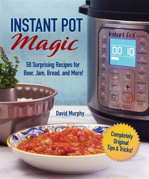 Instant Pot Magic: 50 Surprising Recipes for Beer, Jam, Bread, and More! (Hardcover)