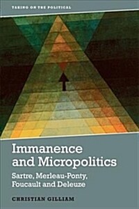 Immanence and Micropolitics : Sartre, Merleau-Ponty, Foucault and Deleuze (Paperback)
