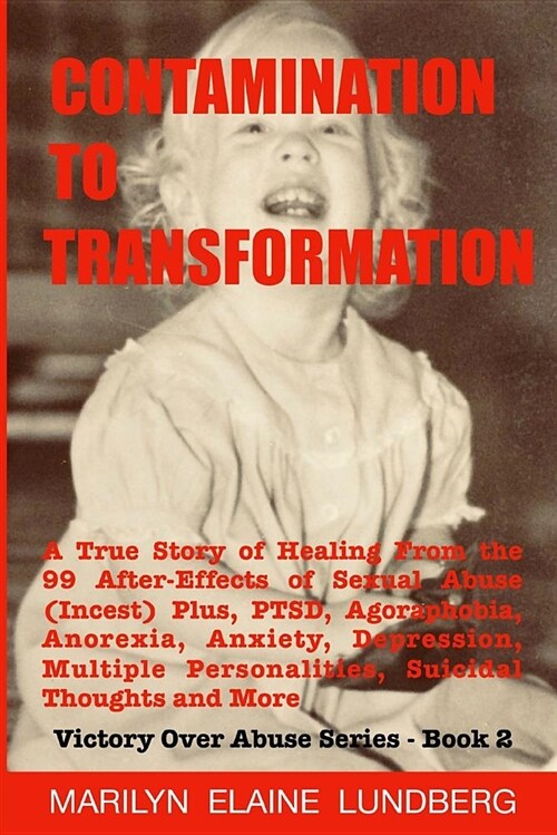 Contamination to Transformation: A True Story of Healing from the 99 After-Effects of Sexual Abuse (Incest) Plus, Ptsd, Agoraphobia, Anorexia, Anxiety (Paperback)