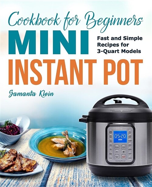 Mini Instant Pot Cookbook for Beginners: Fast and Simple Instant Pot Recipes for 3-Quart Models (Paperback)