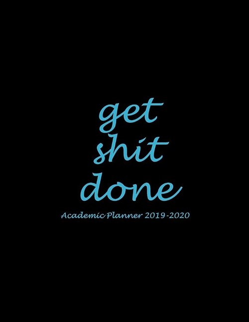 Get Shit Done: Academic Planner 2019-2020: Black Blue Color, Two Year Academic 2019-2020 Calendar Book, Weekly/Monthly/Yearly Calenda (Paperback)