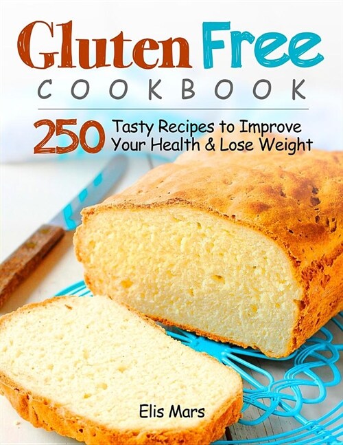 Gluten Free Cookbook: 250 Tasty Recipes to Improve Your Health and Lose Weight (Paperback)