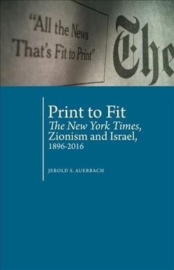 Print to Fit: The New York Times, Zionism and Israel (1896-2016) (Paperback)
