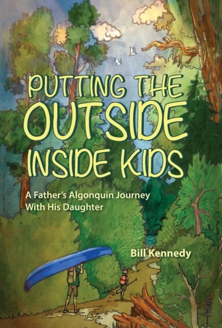 Putting the Outside Inside Kids: A Fathers Algonquin Journey with His Daughter (Hardcover)