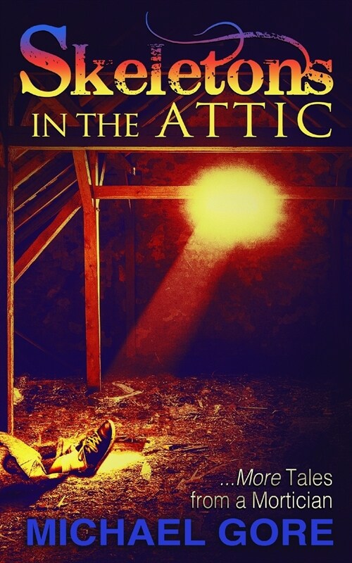 Skeletons in the Attic: More Tales from a Mortician (Paperback)