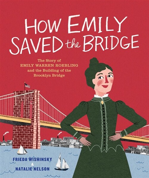 How Emily Saved the Bridge: The Story of Emily Warren Roebling and the Building of the Brooklyn Bridge (Hardcover)