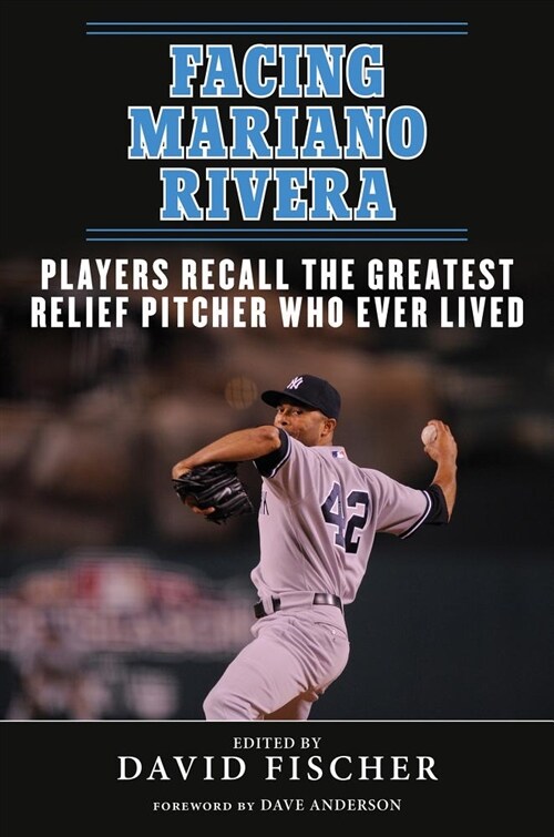Facing Mariano Rivera: Players Recall the Greatest Relief Pitcher Who Ever Lived (Paperback)