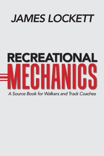 Recreational Mechanics: A Source Book for Walkers and Track Coaches (Paperback)