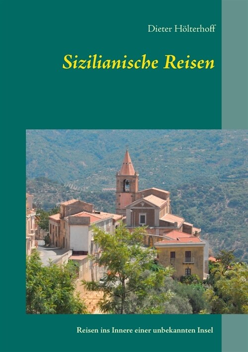Sizilianische Reisen: Reisen ins Innere einer unbekannten Insel - Menschen, Sichtweisen, Orte, Ereignisse, Erfahrungen (Paperback)