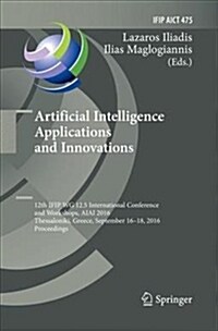 Artificial Intelligence Applications and Innovations: 12th Ifip Wg 12.5 International Conference and Workshops, Aiai 2016, Thessaloniki, Greece, Septe (Paperback)