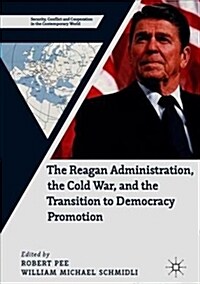 The Reagan Administration, the Cold War, and the Transition to Democracy Promotion (Hardcover, 2019)