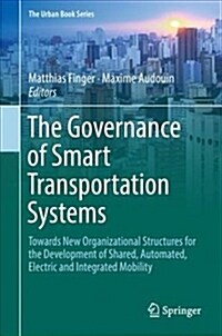 The Governance of Smart Transportation Systems: Towards New Organizational Structures for the Development of Shared, Automated, Electric and Integrate (Hardcover, 2019)