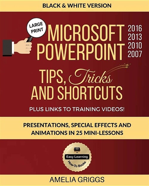 Microsoft PowerPoint 2016 2013 2010 2007 Tips Tricks and Shortcuts (Black & White Version): Presentations, Special Effects and Animations in 25 Mini-L (Paperback)