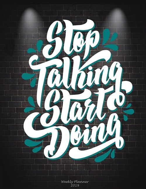 Stop Talking Start Doing: Weekly Planner 2019: Success Life Quotes, Weekly Calendar Book 2019, Weekly/Monthly/Yearly Calendar Journal, Large 8.5 (Paperback)