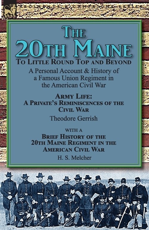 The 20th Maine-To Little Round Top and Beyond: A Personal Account & History of a Famous Union Regiment in the American Civil War (Paperback)