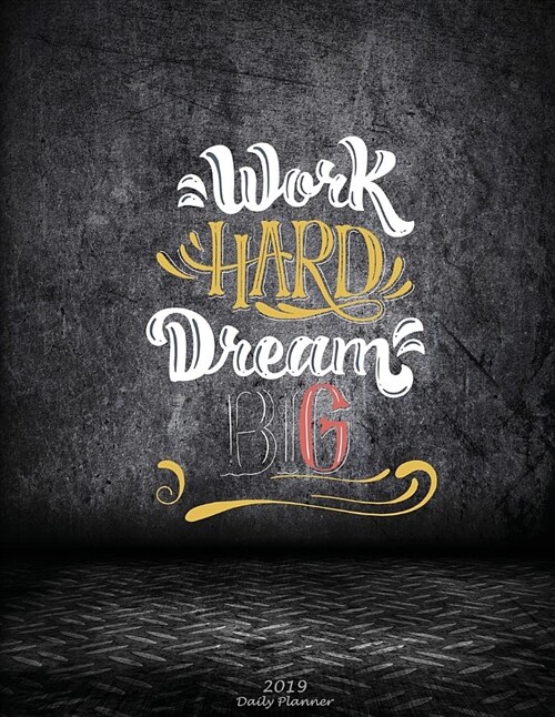 Work Hard Dream Big: 2019 Daily Planner: Art Letters, Daily Calendar Book 2019, Weekly/Monthly/Yearly Calendar Journal, Large 8.5 X 11 36 (Paperback)