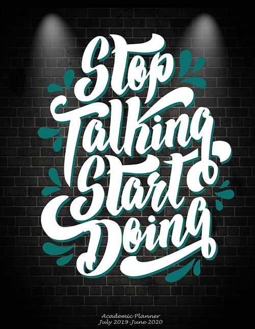 Stop Talking Start Doing: Academic Planner July 2019-June 2020: Art Quotes Letters, Calendar Book July 2019-June 2020 Weekly/Monthly/Yearly Cale (Paperback)