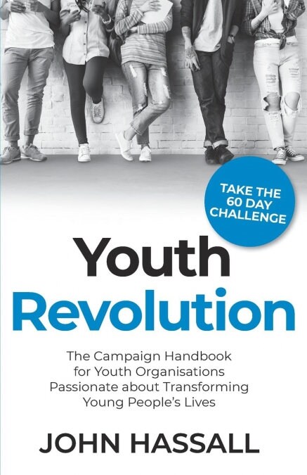 Youth Revolution: The Campaign Handbook for Youth Organisations Passionate about Transforming Young Peoples Lives (Paperback)