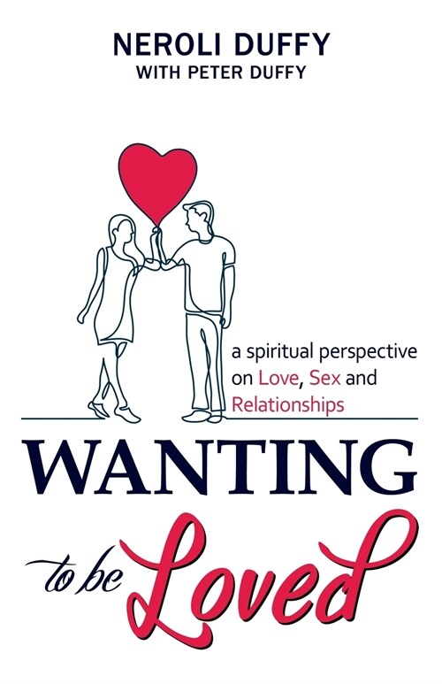 Wanting to Be Loved: A Spiritual Perspective on Love, Sex and Relationships (Paperback)