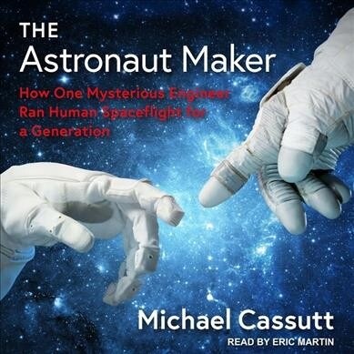 The Astronaut Maker: How One Mysterious Engineer Ran Human Spaceflight for a Generation (Audio CD)