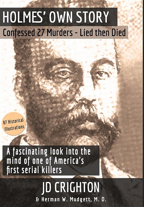 Holmes Own Story: Confessed 27 Murders - Lied Then Died (87 Historical Illustrations) (Hardcover)