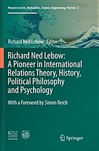 Richard Ned LeBow: A Pioneer in International Relations Theory, History, Political Philosophy and Psychology (Paperback)