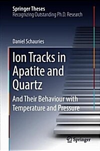 Ion Tracks in Apatite and Quartz: And Their Behaviour with Temperature and Pressure (Hardcover, 2018)