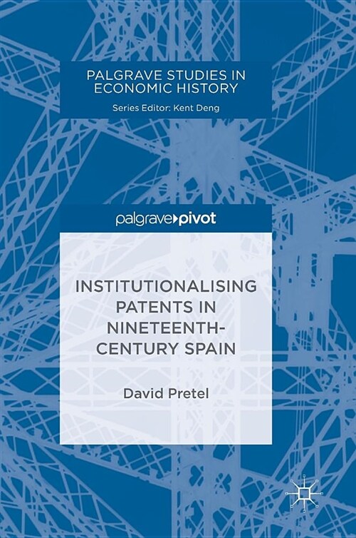 Institutionalising Patents in Nineteenth-Century Spain (Hardcover, 2018)