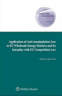 Application of Anti-Manipulation Law to Eu Wholesale Energy Markets and Its Interplay with Eu Competition Law (Hardcover)
