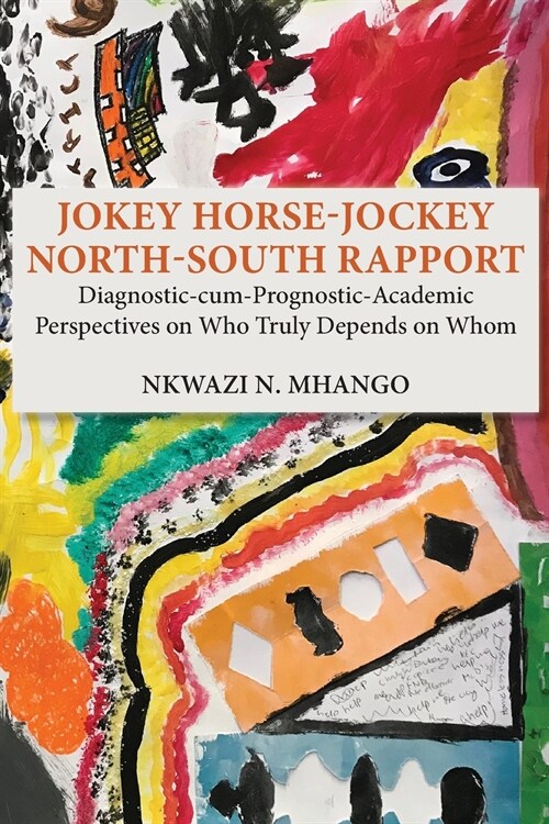 Jokey Horse-Jockey North-South Rapport: Diagnostic-Cum-Prognostic-Academic Perspectives on Who Truly Depends on Whom (Paperback)