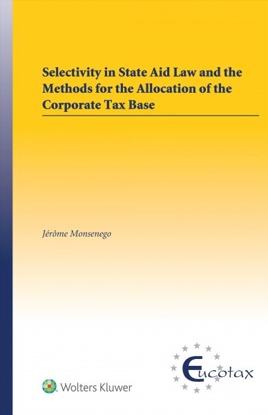 Selectivity in State Aid Law and the Methods for the Allocation of the Corporate Tax Base (Hardcover)