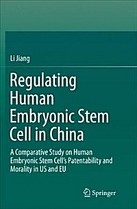 Regulating Human Embryonic Stem Cell in China: A Comparative Study on Human Embryonic Stem Cells Patentability and Morality in Us and Eu (Paperback)