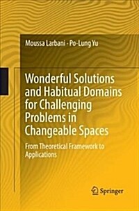 Wonderful Solutions and Habitual Domains for Challenging Problems in Changeable Spaces: From Theoretical Framework to Applications (Paperback)