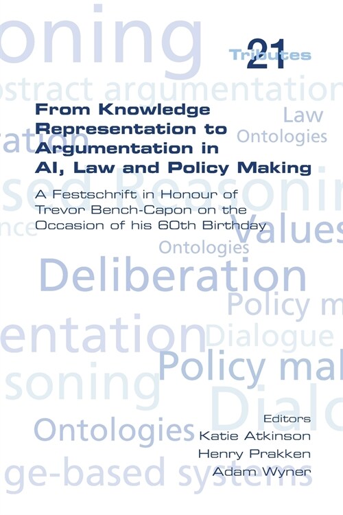 From Knowledge Representation to Argumentation in AI, Law and Policy Making. A Festscrift in Honour of Trevor Bench-Capon on the Occasion of his 60th  (Paperback)
