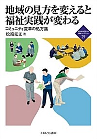 地域の見方を變えると福祉實踐が變わる:コミュニティ變革の處方箋 (新·MINERVA福祉ライブラリ-) (單行本)