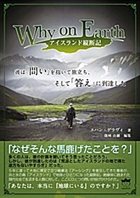 Why on Earth アイスランド縱斷記 彼は「問い」を抱いて旅立ち、そして「答え」に到達した (單行本(ソフトカバ-))