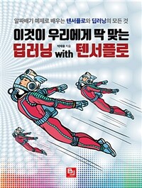 이것이 우리에게 딱 맞는 딥러닝 with 텐서플로 :알짜배기 예제로 배우는 텐서플로와 딥러닝의 모든 것 