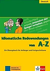 Idiomatische Redewendungen von A - Z: Ein Übungsbuch für Anfänger und Fortgeschrittene (Paperback)