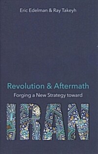 Revolution and Aftermath: Forging a New Strategy Toward Iran Volume 689 (Hardcover)