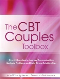 The CBT couples toolbox : over 45 exerciese to improve communication, navigate problems, and build strong relationships