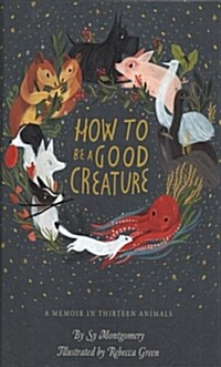 How to Be a Good Creature: A Memoir in Thirteen Animals (Library Binding)