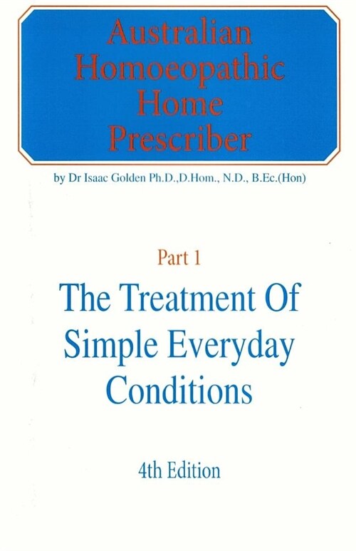 Australian Homeopathic Home Prescriber: Part 1: The Treatment of Simple Everyday Conditions (Paperback)